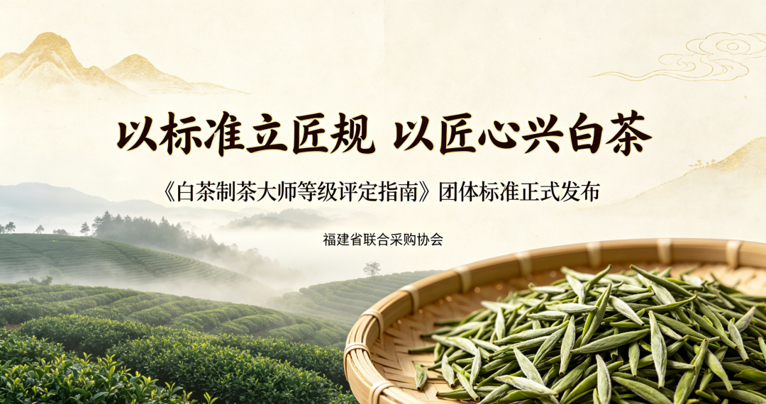 以标准立匠规，以匠心兴白茶；祝贺白茶制茶大师等级评定指南团体标准发布实施